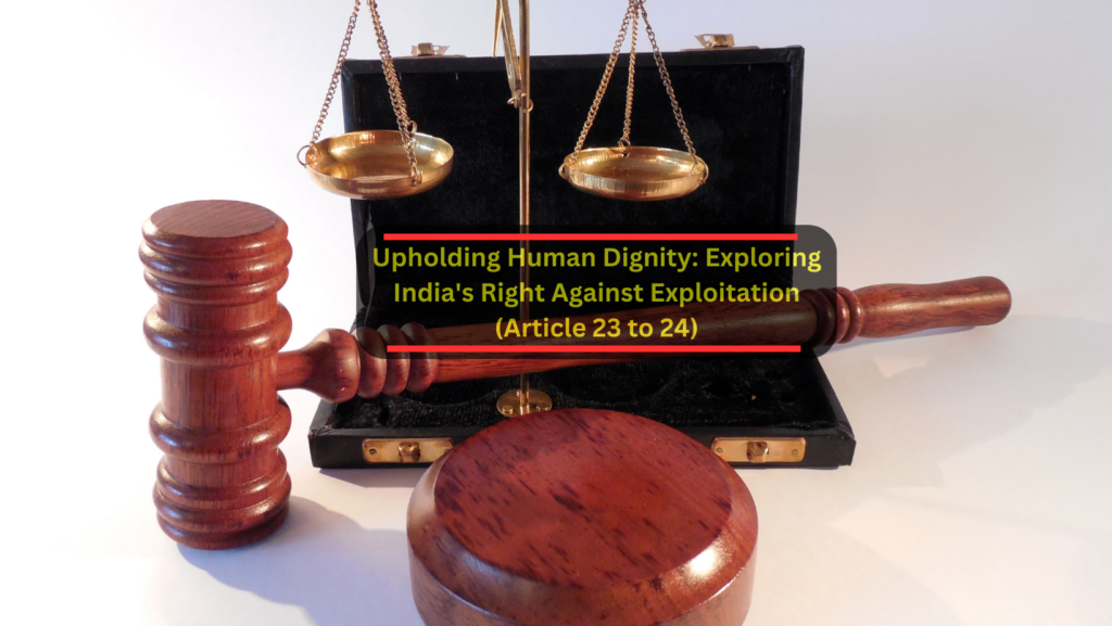 Explore the journey towards social justice and the protection of human dignity in India through Article 23 and 24 of the Constitution. Learn how these powerful provisions are reshaping the nation's landscape